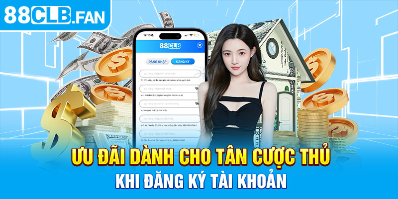 Ưu đãi dành cho tân cược thủ khi đăng ký tài khoản