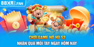 Chơi Game Nổ Hũ 52 Nhận Quà Mỏi Tay Ngay Hôm Nay