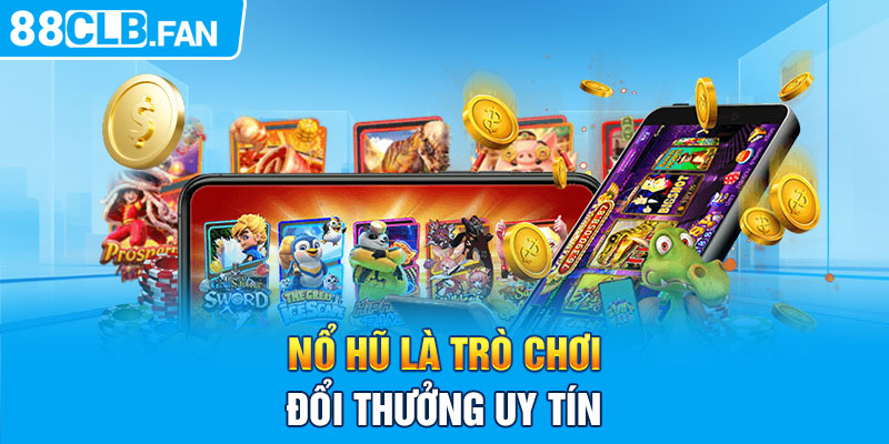 Nổ hũ là trò chơi đổi thưởng uy tín