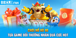 Chơi Nổ Hũ 90 - Tựa Game Đổi Thưởng Nhận Quà Cực Hot