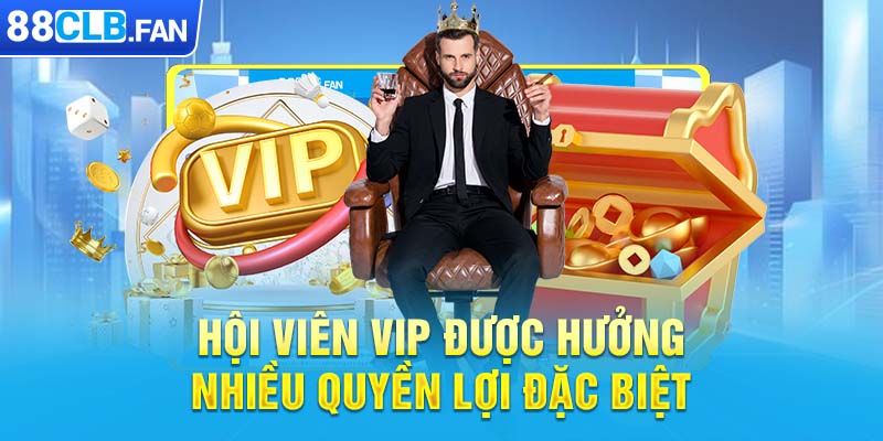 Hội viên VIP được hưởng nhiều quyền lợi đặc biệt