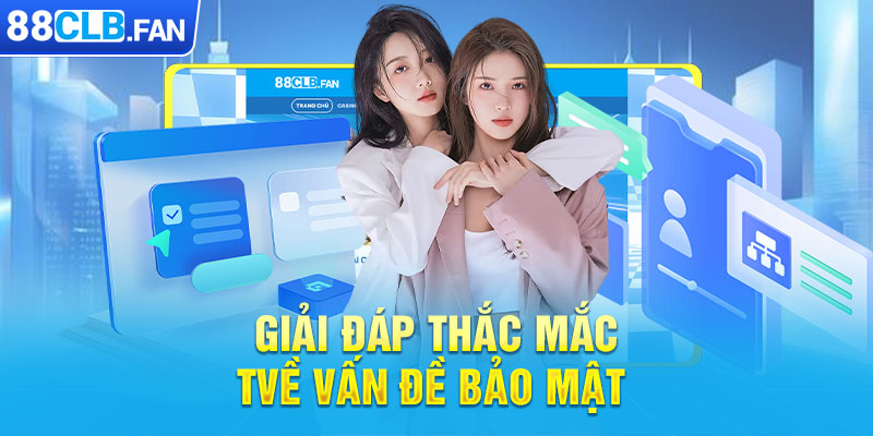 Giải đáp thắc mắc về vấn đề bảo mật 