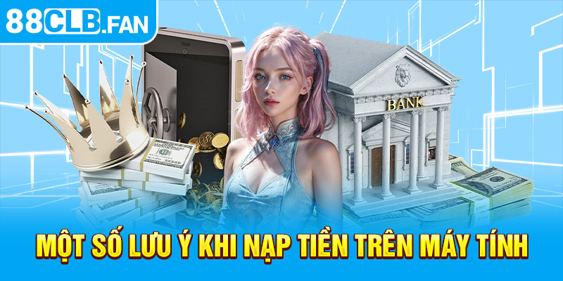 Một số lưu ý khi nạp tiền trên máy tính