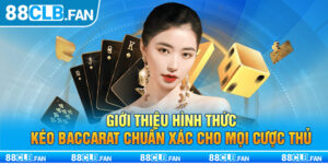 Giới Thiệu Hình Thức Kéo Baccarat Chuẩn Xác Cho Mọi Cược Thủ