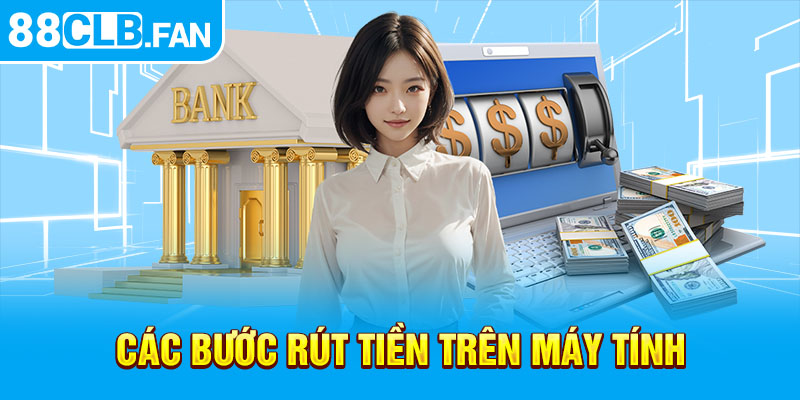 Các bước rút tiền trên máy tính