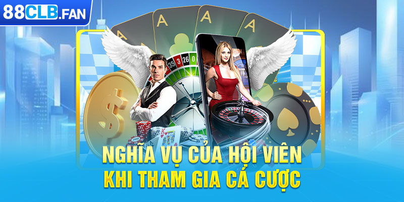 Nghĩa vụ của hội viên khi tham gia cá cược 