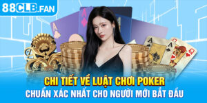 Chi Tiết Về Luật Chơi Poker Chuẩn Xác Nhất Cho Người Mới Bắt Đầu