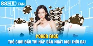 Poker Face - Trò Chơi Đấu Trí Hấp Dẫn Nhất Mọi Thời Đại