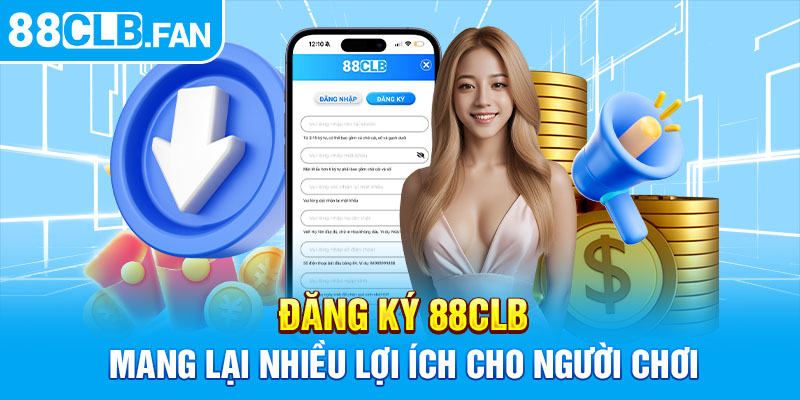 Đăng ký 88clb mang lại nhiều lợi ích cho người chơi