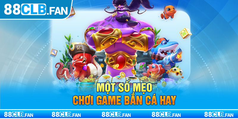 Một số mẹo chơi game bắn cá hay