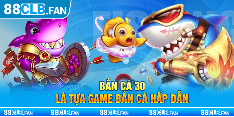 Bắn cá 30 là tựa game bắn cá hấp dẫn 